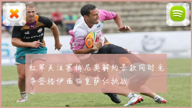 红军关注塞梅尼奥解约条款同时竞争签格伊面临皇萨仁挑战